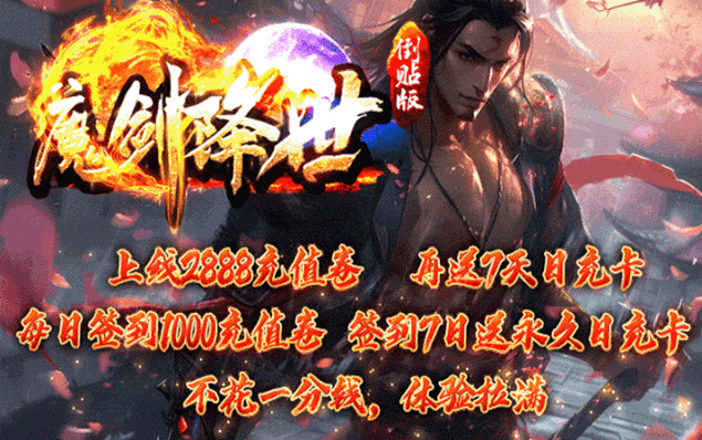 魔剑降世 - 天命打造、化仙系统、四大天王、聚宝盆、上线2888充值卷、7天日充卡；每日签到1000充值卷、福利直接拉到满！